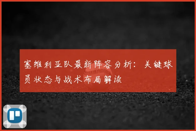 塞维利亚队最新阵容分析：关键球员状态与战术布局解读