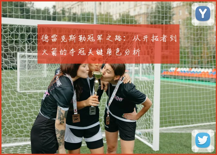 德雷克斯勒冠军之路：从开拓者到火箭的夺冠关键角色分析