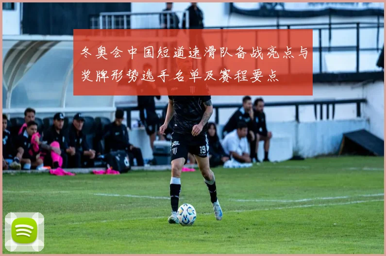 冬奥会中国短道速滑队备战亮点与奖牌形势选手名单及赛程要点