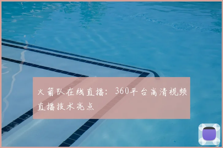 火箭队在线直播：360平台高清视频直播技术亮点